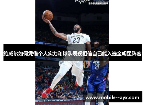 鲍威尔如何凭借个人实力和球队表现相信自己能入选全明星阵容 鲍威尔如何凭借个人实力和球队表现相信自己能入选全明星阵容