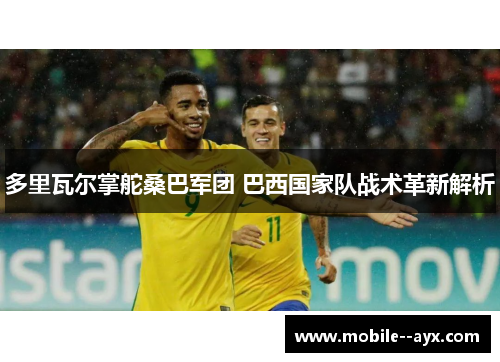 多里瓦尔掌舵桑巴军团 巴西国家队战术革新解析
