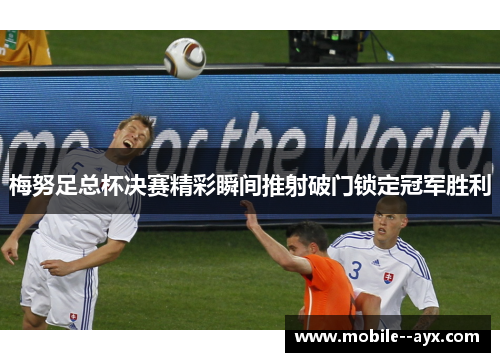 梅努足总杯决赛精彩瞬间推射破门锁定冠军胜利