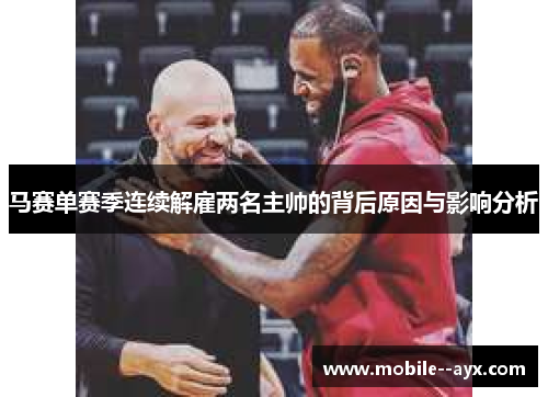 马赛单赛季连续解雇两名主帅的背后原因与影响分析