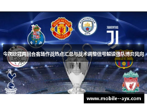 今夜欧冠两回合客场作战热点汇总与战术调整信号解读强队博弈风向 今夜欧冠两回合客场作战热点汇总与战术调整信号解读强队博弈风向