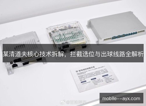 某清道夫核心技术拆解,拦截选位与出球线路全解析 某清道夫核心技术拆解,拦截选位与出球线路全解析