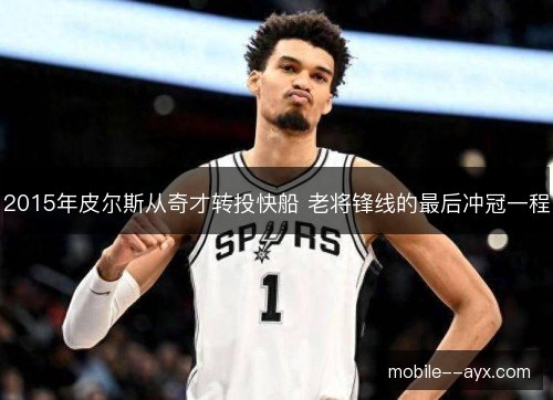 2015年皮尔斯从奇才转投快船 老将锋线的最后冲冠一程